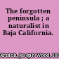 The forgotten peninsula ; a naturalist in Baja California.