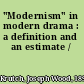 "Modernism" in modern drama : a definition and an estimate /