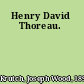 Henry David Thoreau.