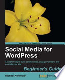 Social media for WordPress beginner's guide : a quicker way to build communities, engage members, and promote your site /