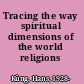 Tracing the way spiritual dimensions of the world religions /