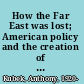 How the Far East was lost; American policy and the creation of Communist China, 1941-1949. A tenth anniversary edition of a classic revisionist study in the field of Far Eastern affairs.