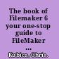 The book of Filemaker 6 your one-stop guide to FileMaker pro, pro unlimited, developer, server, and mobile /