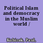 Political Islam and democracy in the Muslim world /