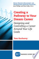 Creating a pathway to your dream career : designing and controlling a career around your life goals /