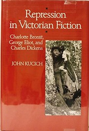 Repression in Victorian fiction : Charlotte Brontë, George Eliot, and Charles Dickens /