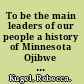 To be the main leaders of our people a history of Minnesota Ojibwe politics, 1825-1898 /