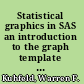 Statistical graphics in SAS an introduction to the graph template language and the statistical graphics procedures /