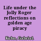 Life under the Jolly Roger reflections on golden age piracy /