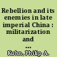 Rebellion and its enemies in late imperial China : militarization and social structure, 1796-1864 /