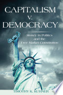 Capitalism v. democracy : money in politics and the free market constitution /