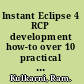 Instant Eclipse 4 RCP development how-to over 10 practical recipes for creating rich client applications using Eclipse 4 /