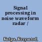 Signal processing in noise waveform radar /