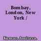 Bombay, London, New York /