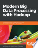 Modern big data processing with Hadoop : expert techniques for architecting end-to-end big data solutions to get valuable insights /