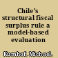 Chile's structural fiscal surplus rule a model-based evaluation /