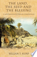 The land, the seed and the blessing : a chronological biblical compendium /