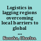 Logistics in lagging regions overcoming local barriers to global connectivity /