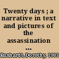 Twenty days ; a narrative in text and pictures of the assassination of Abraham Lincoln and the twenty days and nights that followed--the Nation in mourning, the long trip home to Springfield /