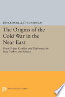 The origins of the cold war in the Near East : great power conflict and diplomacy in Iran, Turkey, and Greece /