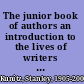 The junior book of authors an introduction to the lives of writers and illustrators for younger readers, from Lewis Carroll and Louisa Alcott to the present day,