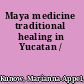 Maya medicine traditional healing in Yucatan /