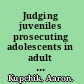 Judging juveniles prosecuting adolescents in adult and juvenile courts /