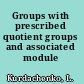 Groups with prescribed quotient groups and associated module theory