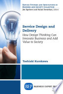 Service design and delivery : how design thinking can innovate business and add value to society /