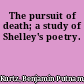 The pursuit of death; a study of Shelley's poetry.