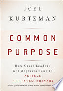 Common purpose how great leaders get organizations to achieve the extraordinary /