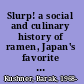 Slurp! a social and culinary history of ramen, Japan's favorite noodle soup /