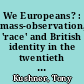 We Europeans? : mass-observation, 'race' and British identity in the twentieth century /