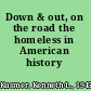 Down & out, on the road the homeless in American history /
