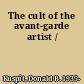 The cult of the avant-garde artist /