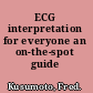 ECG interpretation for everyone an on-the-spot guide /