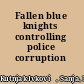 Fallen blue knights controlling police corruption /