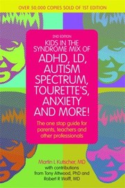 Kids in the syndrome mix of ADHD, LD, autism spectrum, Tourette's, anxiety and more! : the one-stop guide for parents, teachers, and other professionals /