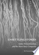 Unsettling stories settler postcolonialism and the short story composite /