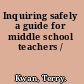 Inquiring safely a guide for middle school teachers /