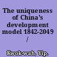 The uniqueness of China's development model 1842-2049 /