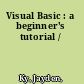 Visual Basic : a beginner's tutorial /
