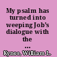 My psalm has turned into weeping Job's dialogue with the Psalms /