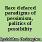 Race defaced paradigms of pessimism, politics of possibility /