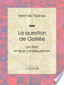 La question de Galilée : les faits et leurs conséquences /