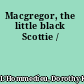 Macgregor, the little black Scottie /