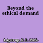 Beyond the ethical demand