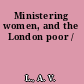 Ministering women, and the London poor /