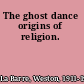 The ghost dance origins of religion.