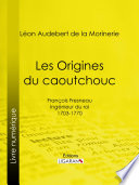 Les origines du caoutchouc : François Fresneau, ingénieur du roi, 1703-1770 /